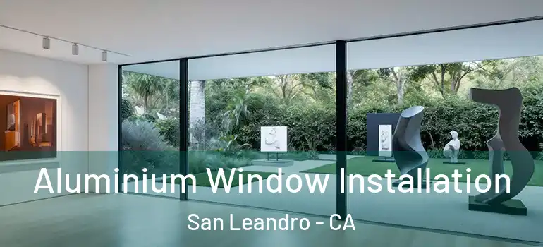  Aluminium Window Installation San Leandro - CA
