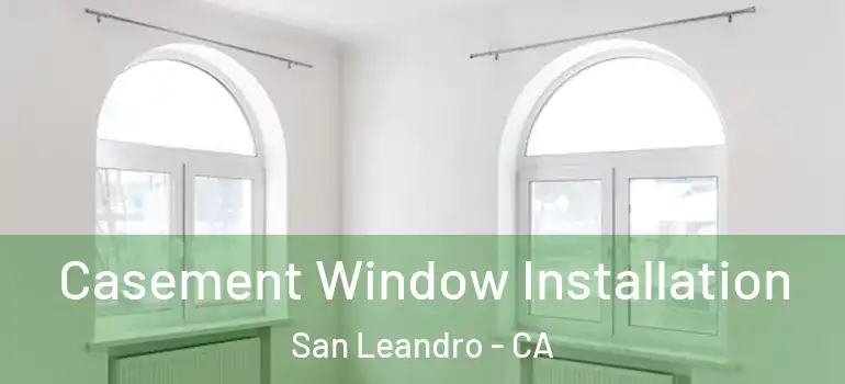  Casement Window Installation San Leandro - CA