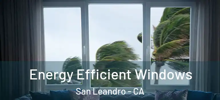  Energy Efficient Windows San Leandro - CA