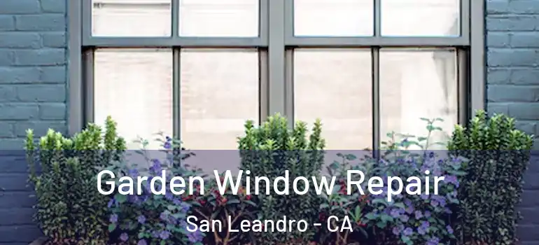  Garden Window Repair San Leandro - CA
