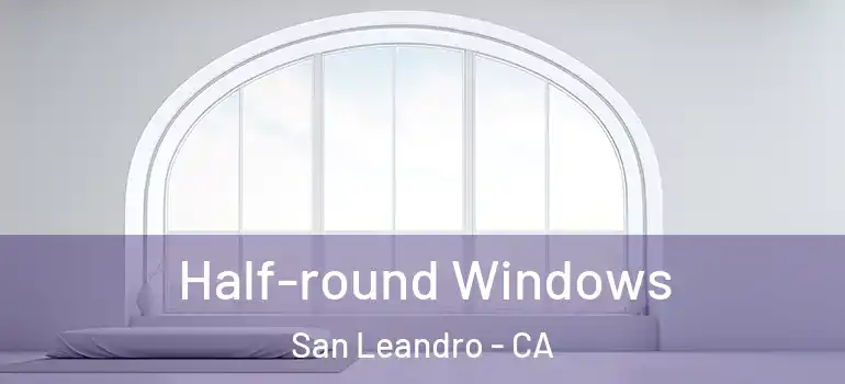  Half-round Windows San Leandro - CA