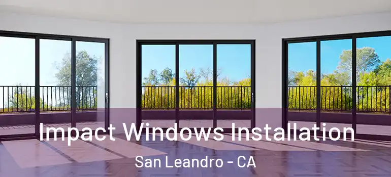  Impact Windows Installation San Leandro - CA