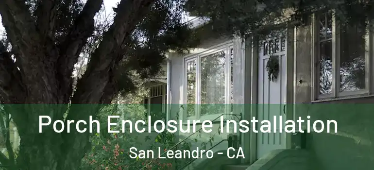  Porch Enclosure Installation San Leandro - CA