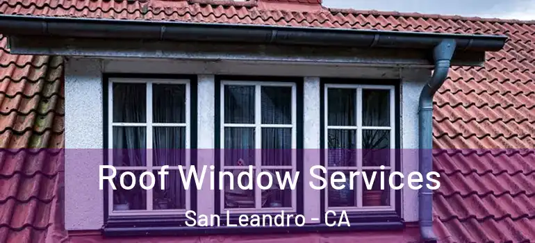  Roof Window Services San Leandro - CA