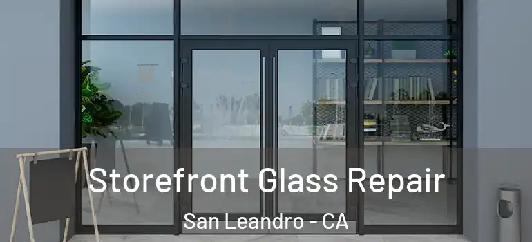  Storefront Glass Repair San Leandro - CA