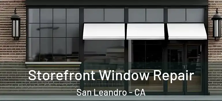  Storefront Window Repair San Leandro - CA