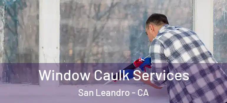  Window Caulk Services San Leandro - CA