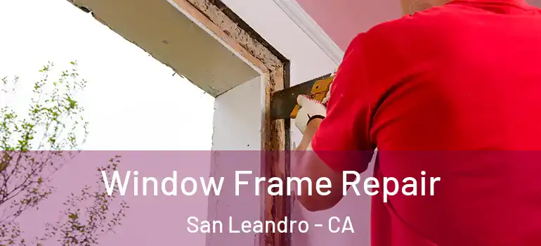  Window Frame Repair San Leandro - CA