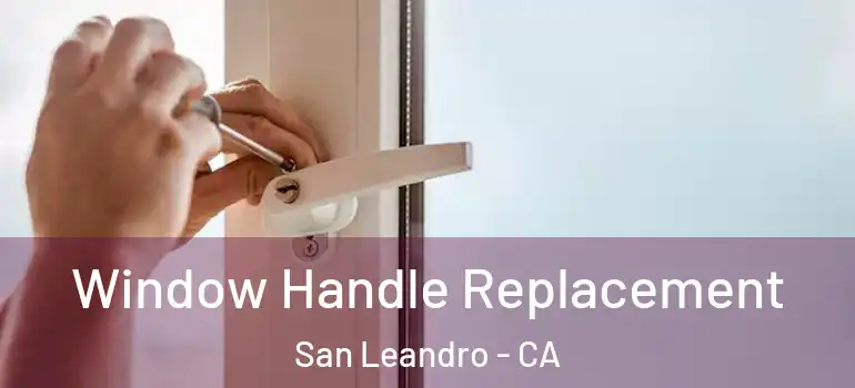  Window Handle Replacement San Leandro - CA