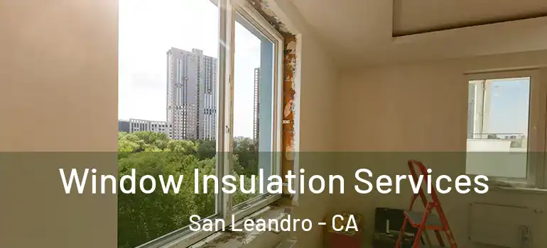  Window Insulation Services San Leandro - CA