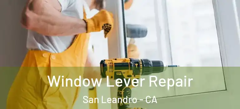  Window Lever Repair San Leandro - CA