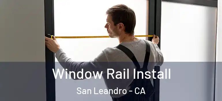  Window Rail Install San Leandro - CA